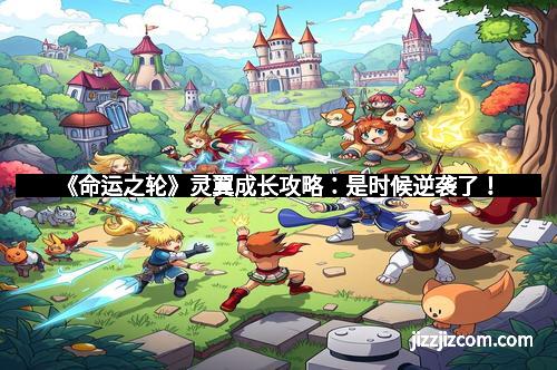 《命运之轮》灵翼成长攻略：是时候逆袭了！